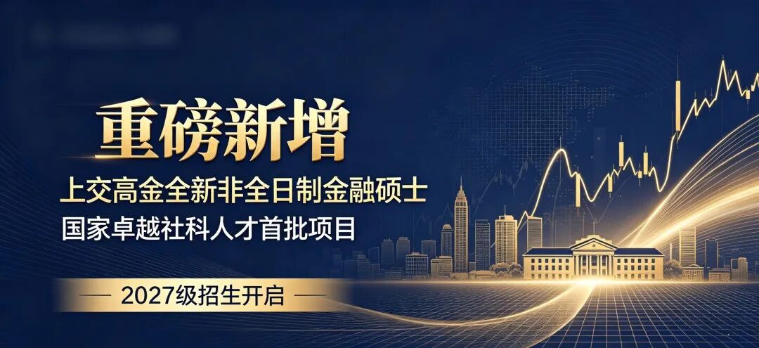 重磅新增｜上交高金全新非全日制金融硕士！国家卓越社科人才首批项目，2027 级招生开启